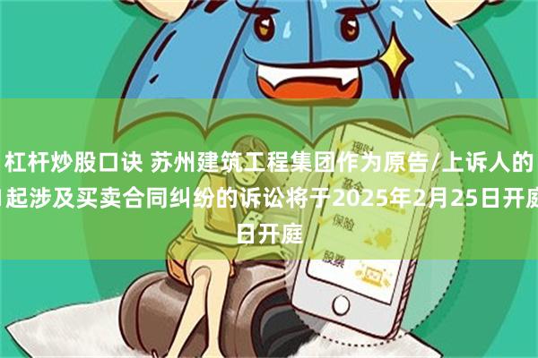 杠杆炒股口诀 苏州建筑工程集团作为原告/上诉人的1起涉及买卖合同纠纷的诉讼将于2025年2月25日开庭