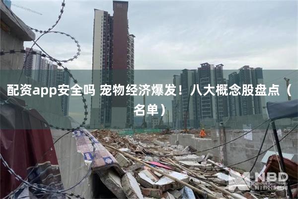 配资app安全吗 宠物经济爆发！八大概念股盘点（名单）