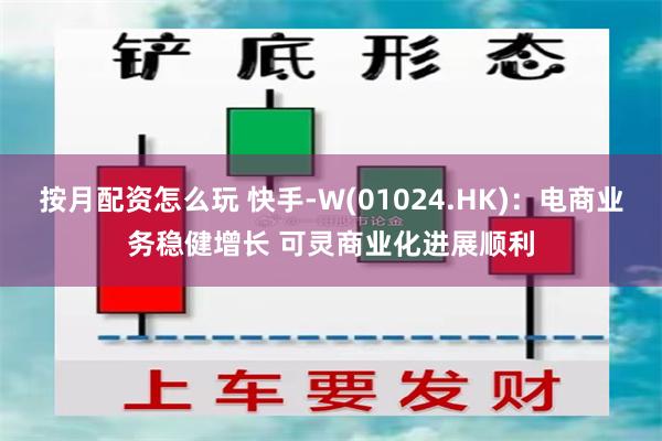 按月配资怎么玩 快手-W(01024.HK)：电商业务稳健增长 可灵商业化进展顺利