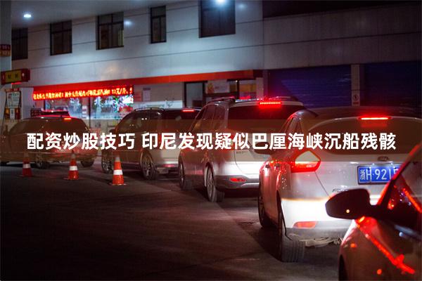配资炒股技巧 印尼发现疑似巴厘海峡沉船残骸