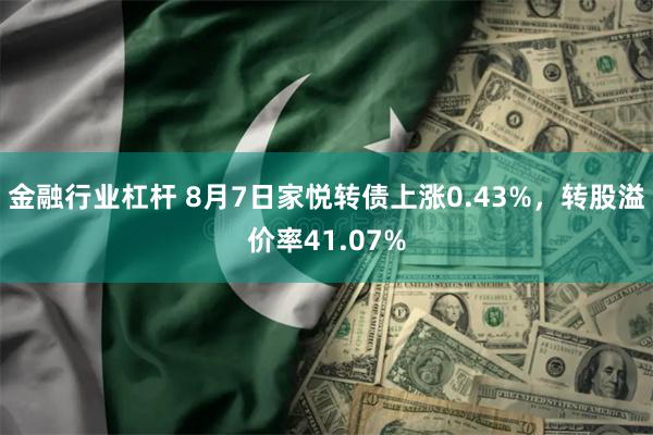 金融行业杠杆 8月7日家悦转债上涨0.43%，转股溢价率41.07%